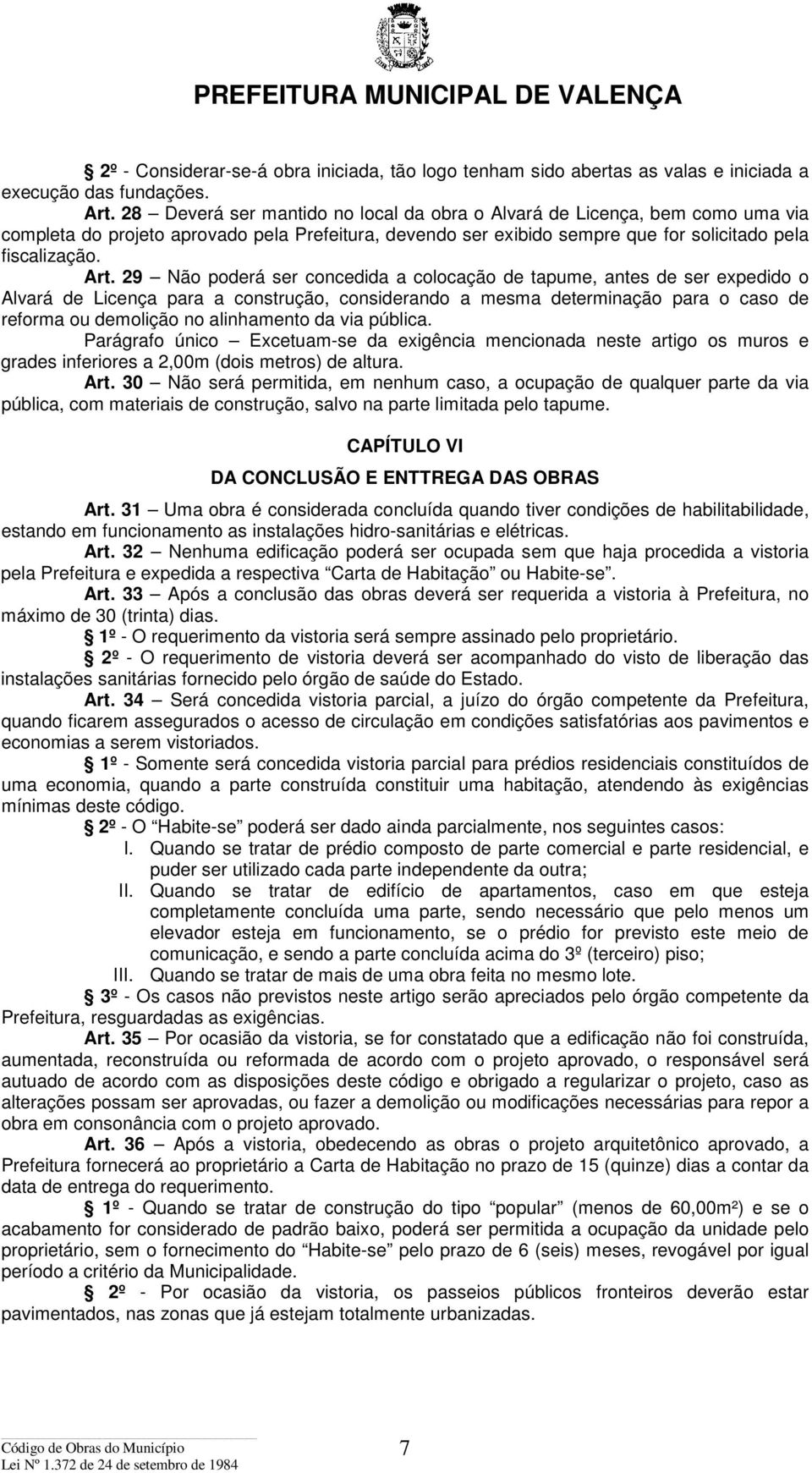 29 Não poderá ser concedida a colocação de tapume, antes de ser expedido o Alvará de Licença para a construção, considerando a mesma determinação para o caso de reforma ou demolição no alinhamento da