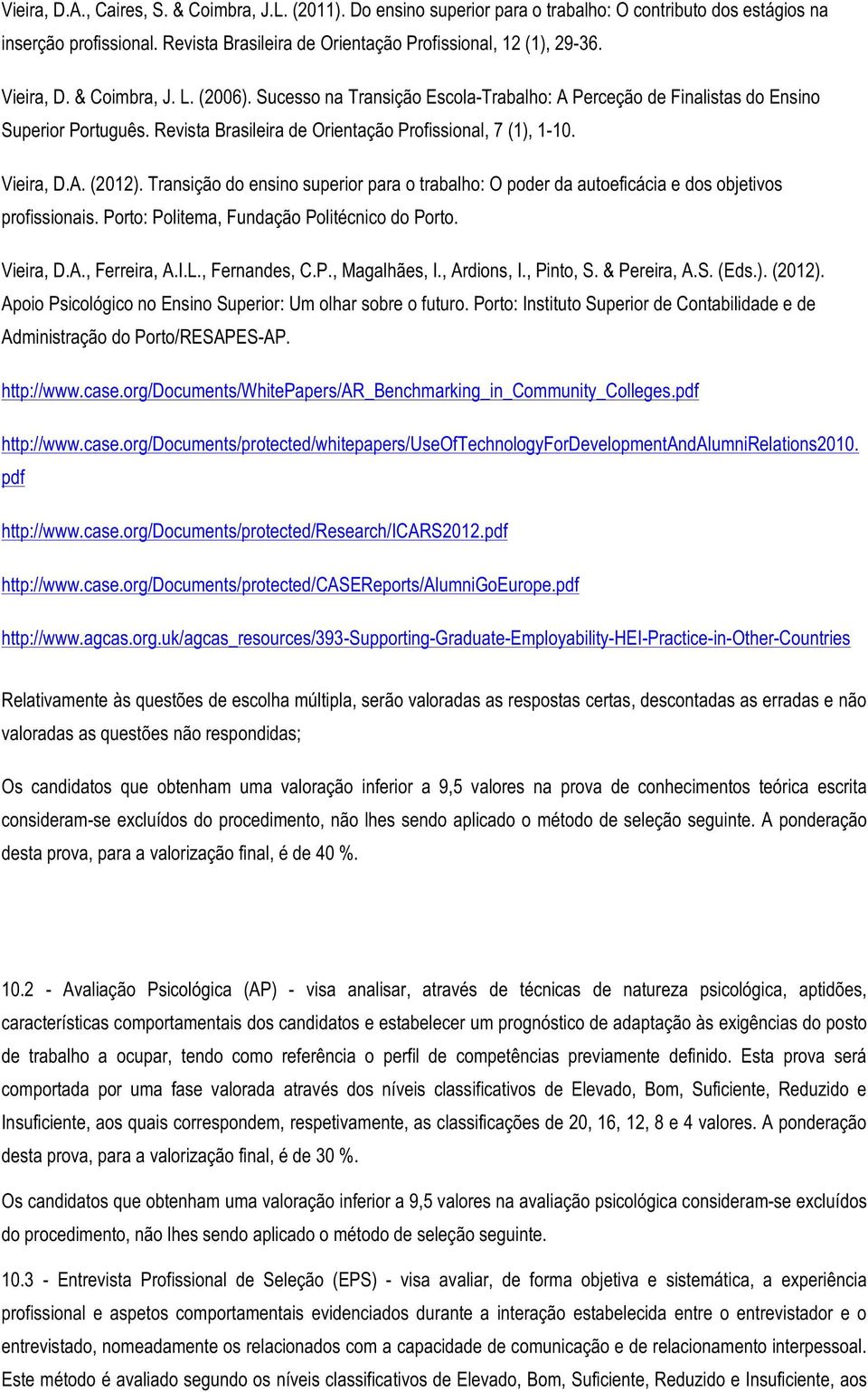 A. (2012). Transição do ensino superior para o trabalho: O poder da autoeficácia e dos objetivos profissionais. Porto: Politema, Fundação Politécnico do Porto. Vieira, D.A., Ferreira, A.I.L.