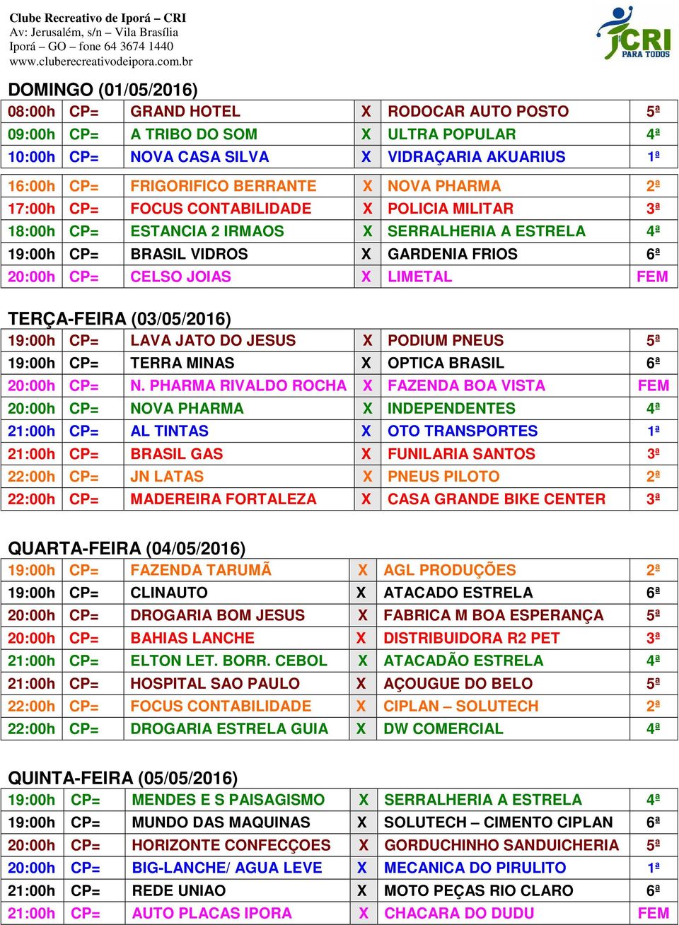 LIMETAL FEM TERÇA-FEIRA (03/05/2016) 19:00h CP= LAVA JATO DO JESUS X PODIUM PNEUS 5ª 19:00h CP= TERRA MINAS X OPTICA BRASIL 6ª 20:00h CP= N.