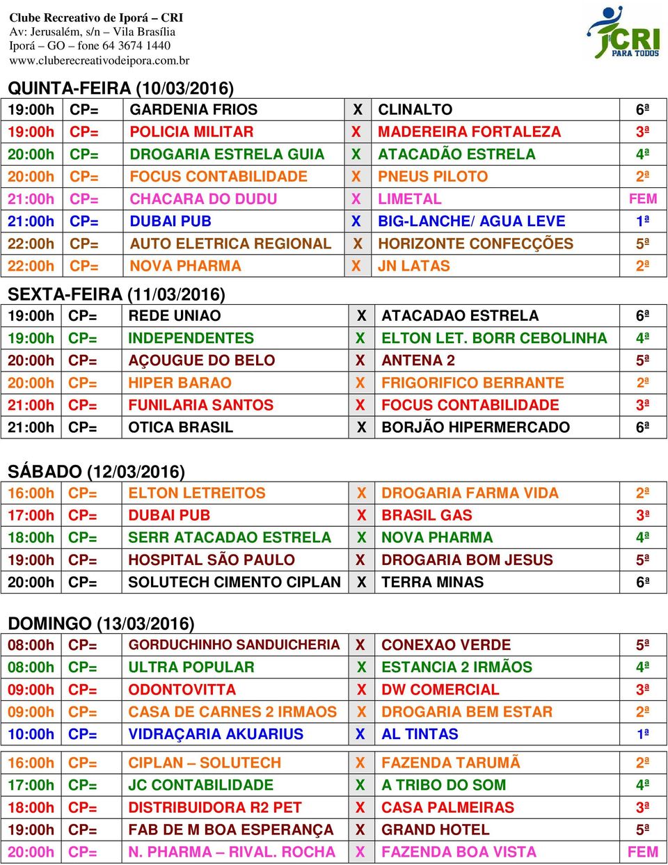 PHARMA X JN LATAS 2ª SEXTA-FEIRA (11/03/2016) 19:00h CP= REDE UNIAO X ATACADAO ESTRELA 6ª 19:00h CP= INDEPENDENTES X ELTON LET.