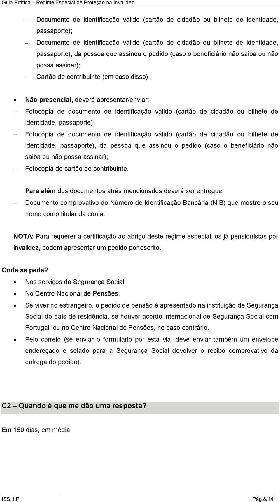 Não presencial, deverá apresentar/enviar: Fotocópia de documento de identificação válido (cartão de cidadão ou bilhete de identidade, passaporte); Fotocópia de documento de identificação válido