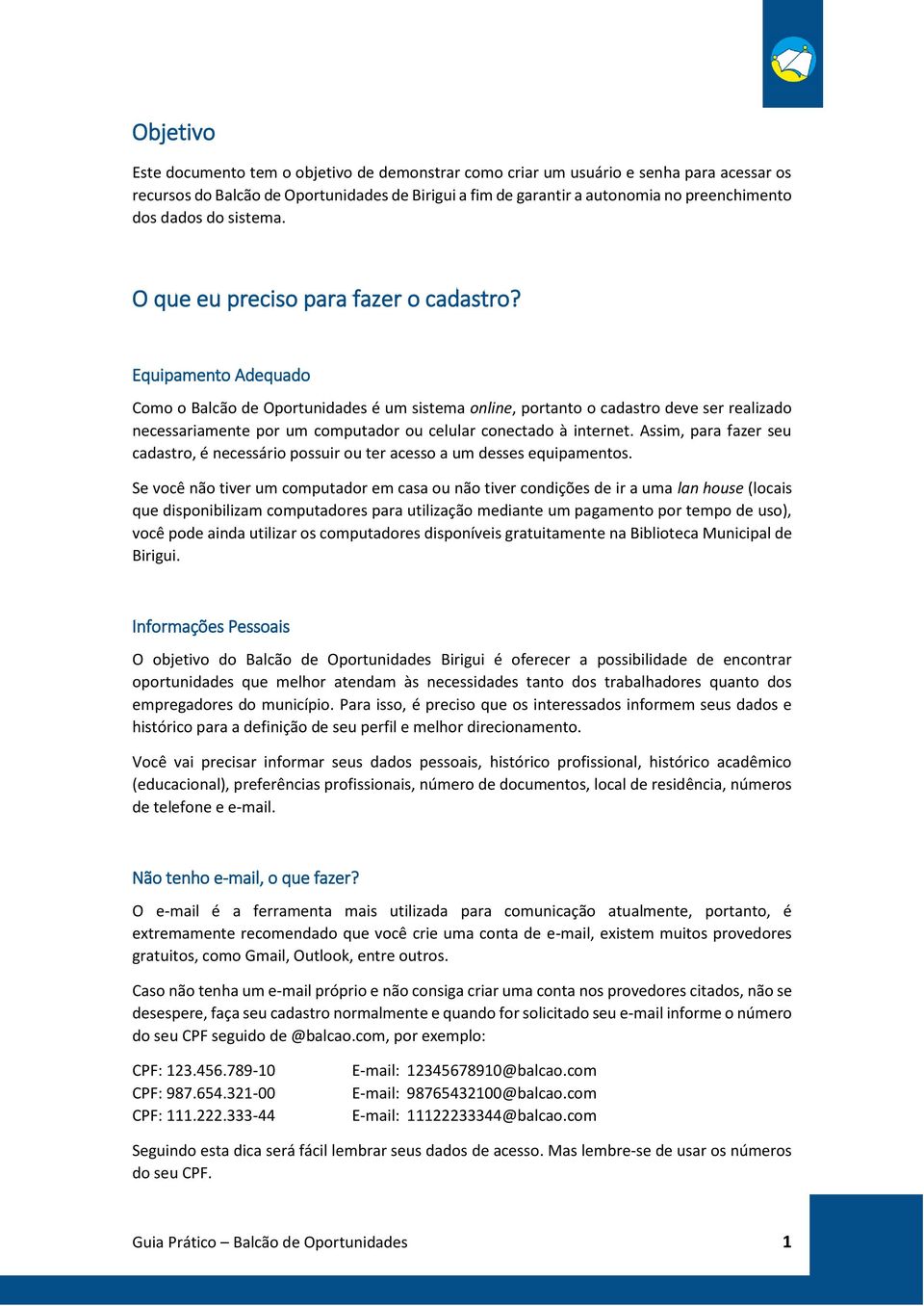 Equipamento Adequado Como o Balcão de Oportunidades é um sistema online, portanto o cadastro deve ser realizado necessariamente por um computador ou celular conectado à internet.