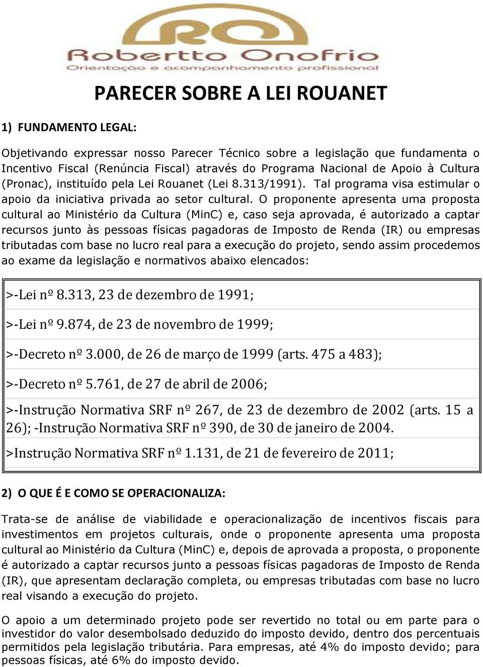 O proponente apresenta uma proposta cultural ao Ministério da Cultura (MinC) e, caso seja aprovada, é autorizado a captar recursos junto às pessoas físicas pagadoras de Imposto de Renda (IR) ou