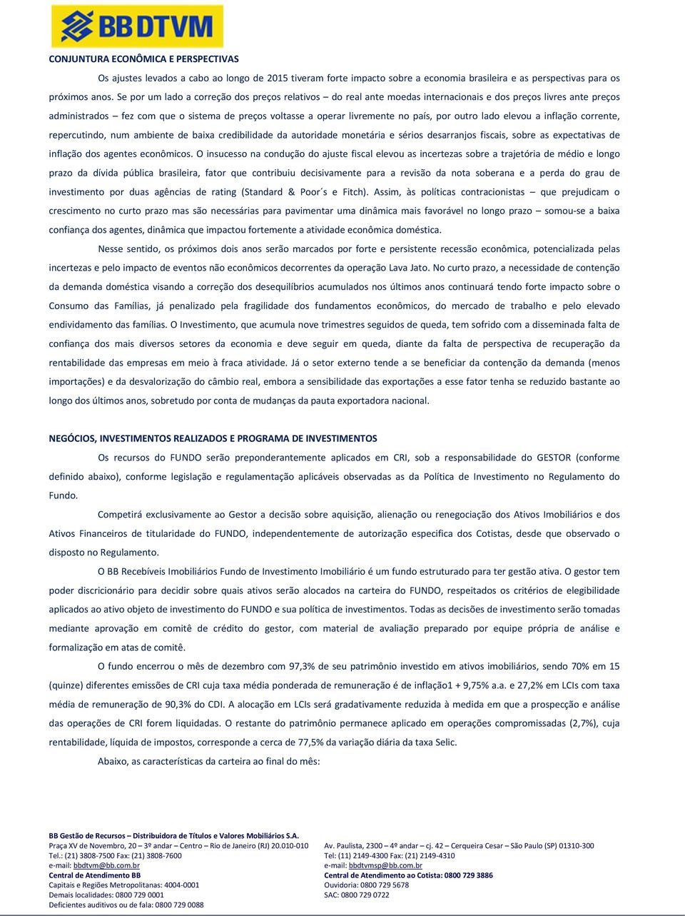 por outro lado elevou a inflação corrente, repercutindo, num ambiente de baixa credibilidade da autoridade monetária e sérios desarranjos fiscais, sobre as expectativas de inflação dos agentes