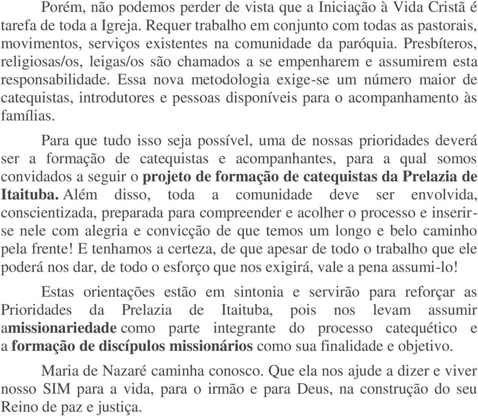 Presbíteros, religiosas/os, leigas/os são chamados a se empenharem e assumirem esta responsabilidade.