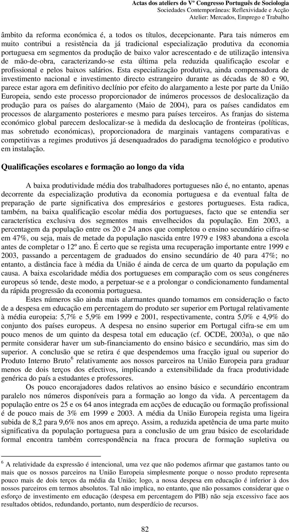 mão-de-obra, caracterizando-se esta última pela reduzida qualificação escolar e profissional e pelos baixos salários.