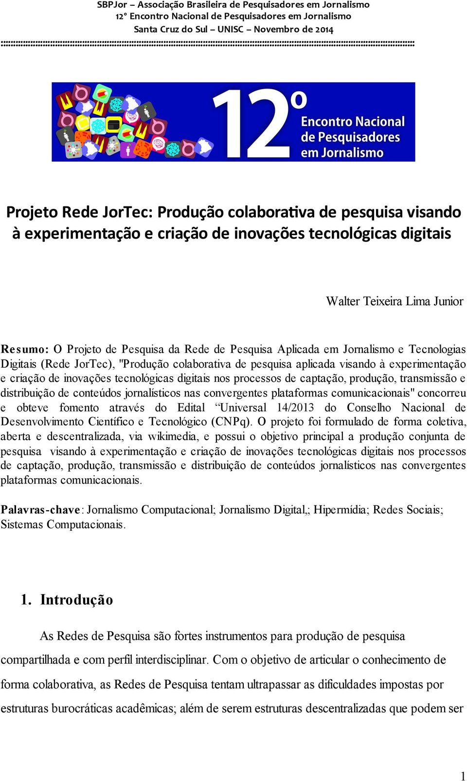 de captação, produção, transmissão e distribuição de conteúdos jornalísticos nas convergentes plataformas comunicacionais" concorreu e obteve fomento através do Edital Universal 14/2013 do Conselho