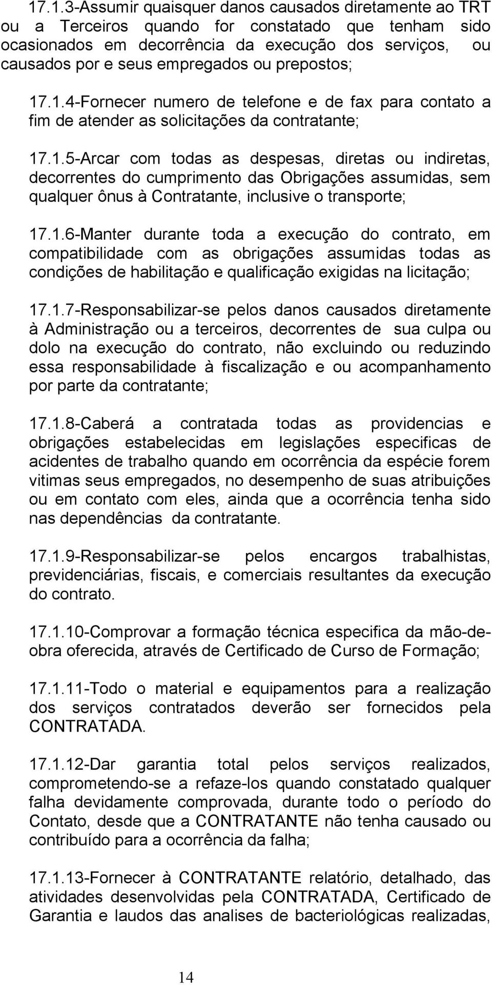 1.6-Manter durante toda a execução do contrato, em compatibilidade com as obrigações assumidas todas as condições de habilitação e qualificação exigidas na licitação; 17.1.7-Responsabilizar-se pelos