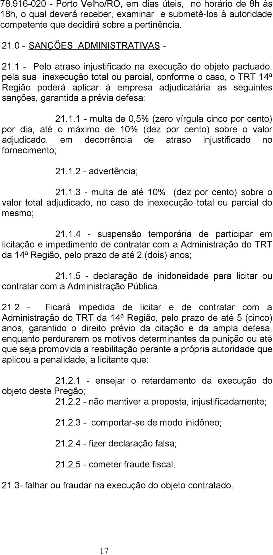 1 - Pelo atraso injustificado na execução do objeto pactuado, pela sua inexecução total ou parcial, conforme o caso, o TRT 14ª Região poderá aplicar à empresa adjudicatária as seguintes sanções,