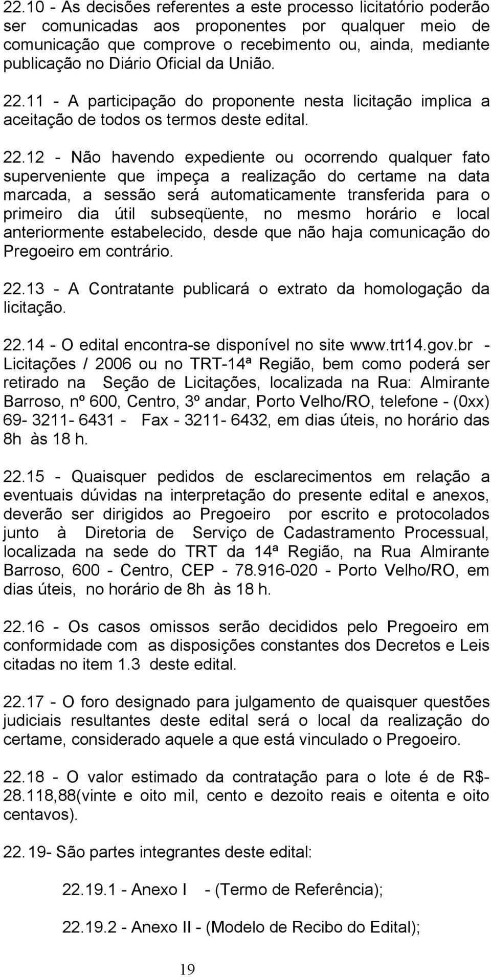 11 - A participação do proponente nesta licitação implica a aceitação de todos os termos deste edital. 22.