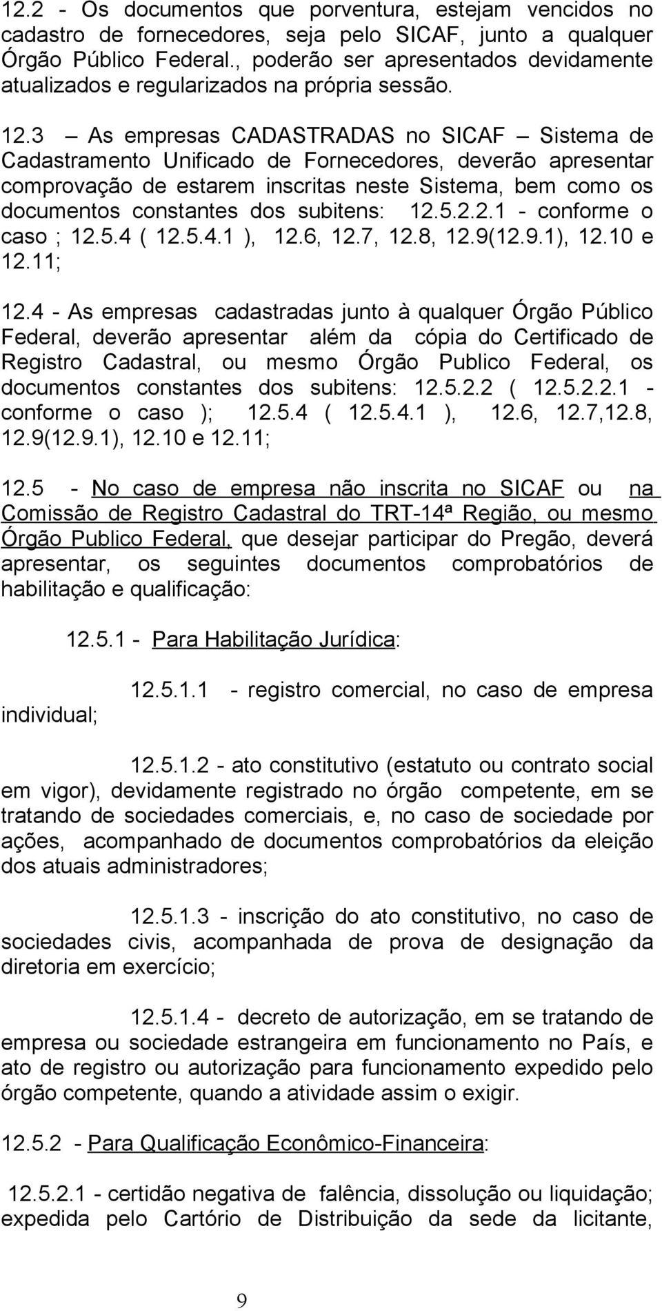 3 As empresas CADASTRADAS no SICAF Sistema de Cadastramento Unificado de Fornecedores, deverão apresentar comprovação de estarem inscritas neste Sistema, bem como os documentos constantes dos