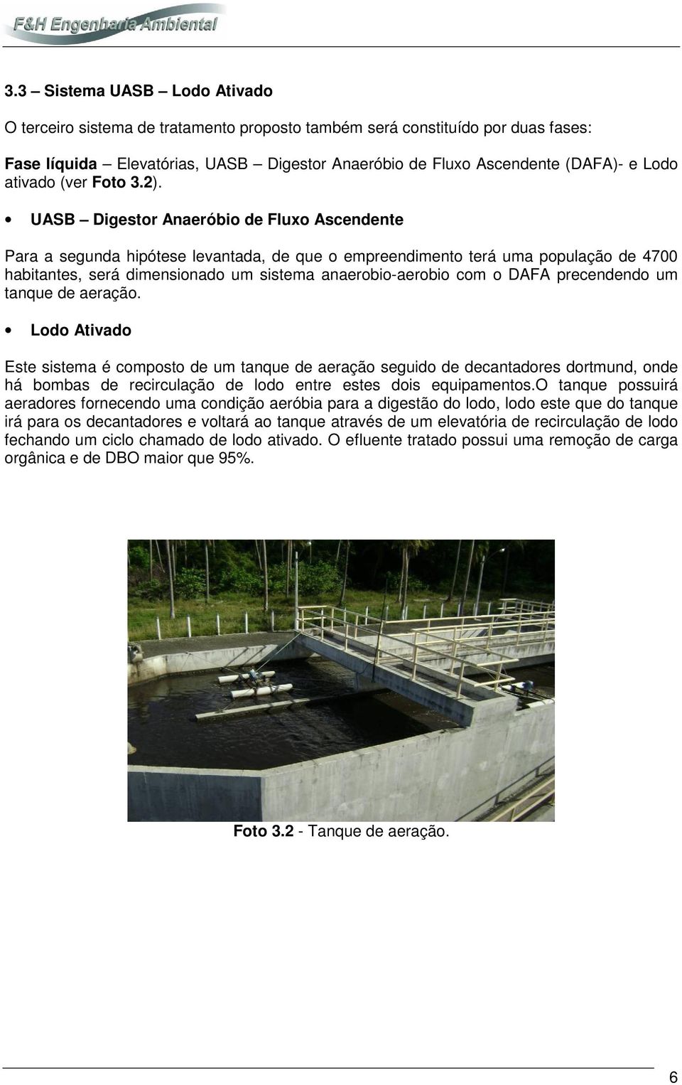 UASB Digestor Anaeróbio de Fluxo Ascendente Para a segunda hipótese levantada, de que o empreendimento terá uma população de 4700 habitantes, será dimensionado um sistema anaerobio-aerobio com o DAFA