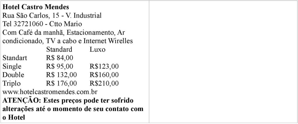 condicionado, TV a cabo e Internet Wirelles Standard Luxo Standart R$