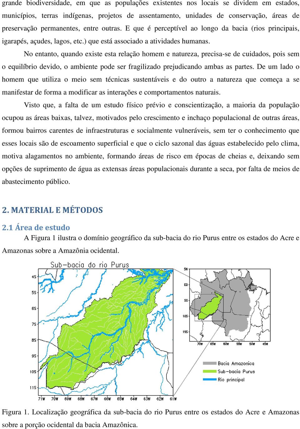 No entanto, quando existe esta relação homem e natureza, precisa-se de cuidados, pois sem o equilíbrio devido, o ambiente pode ser fragilizado prejudicando ambas as partes.