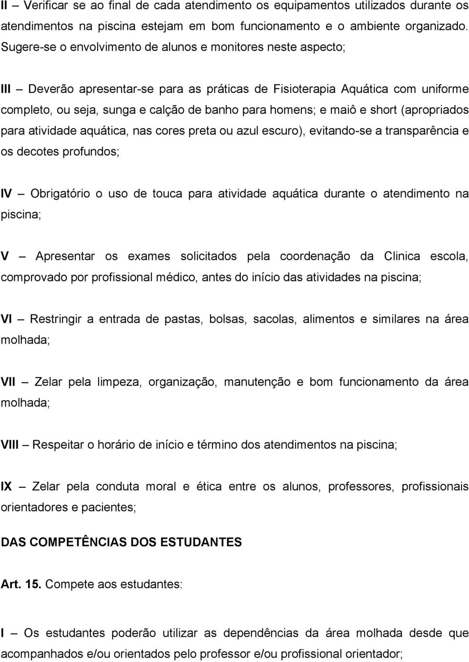 e maiô e short (apropriados para atividade aquática, nas cores preta ou azul escuro), evitando-se a transparência e os decotes profundos; IV Obrigatório o uso de touca para atividade aquática durante