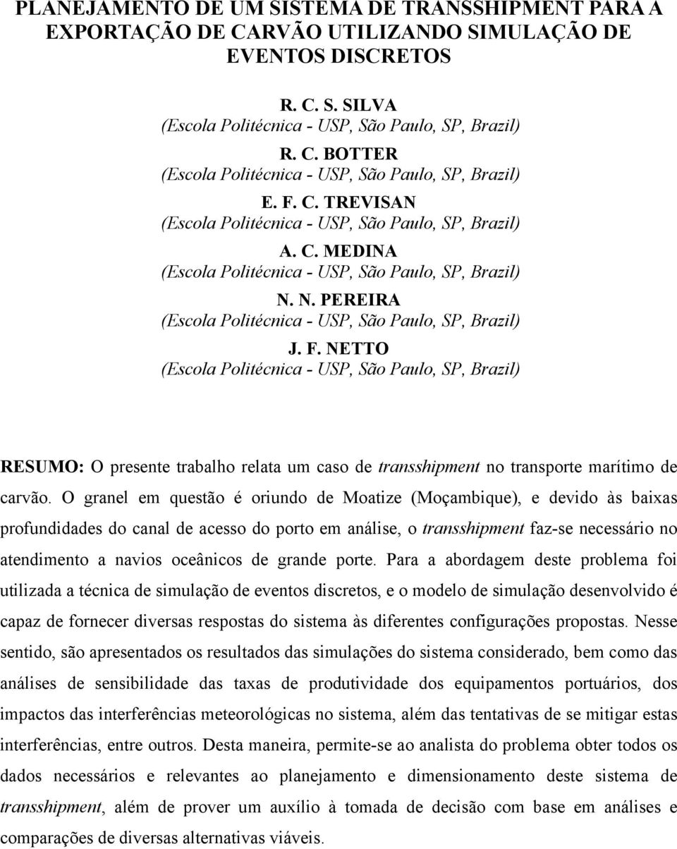 O granel em questão é oriundo de Moatize (Moçambique), e devido às baixas profundidades do canal de acesso do porto em análise, o transshipment faz-se necessário no atendimento a navios oceânicos de