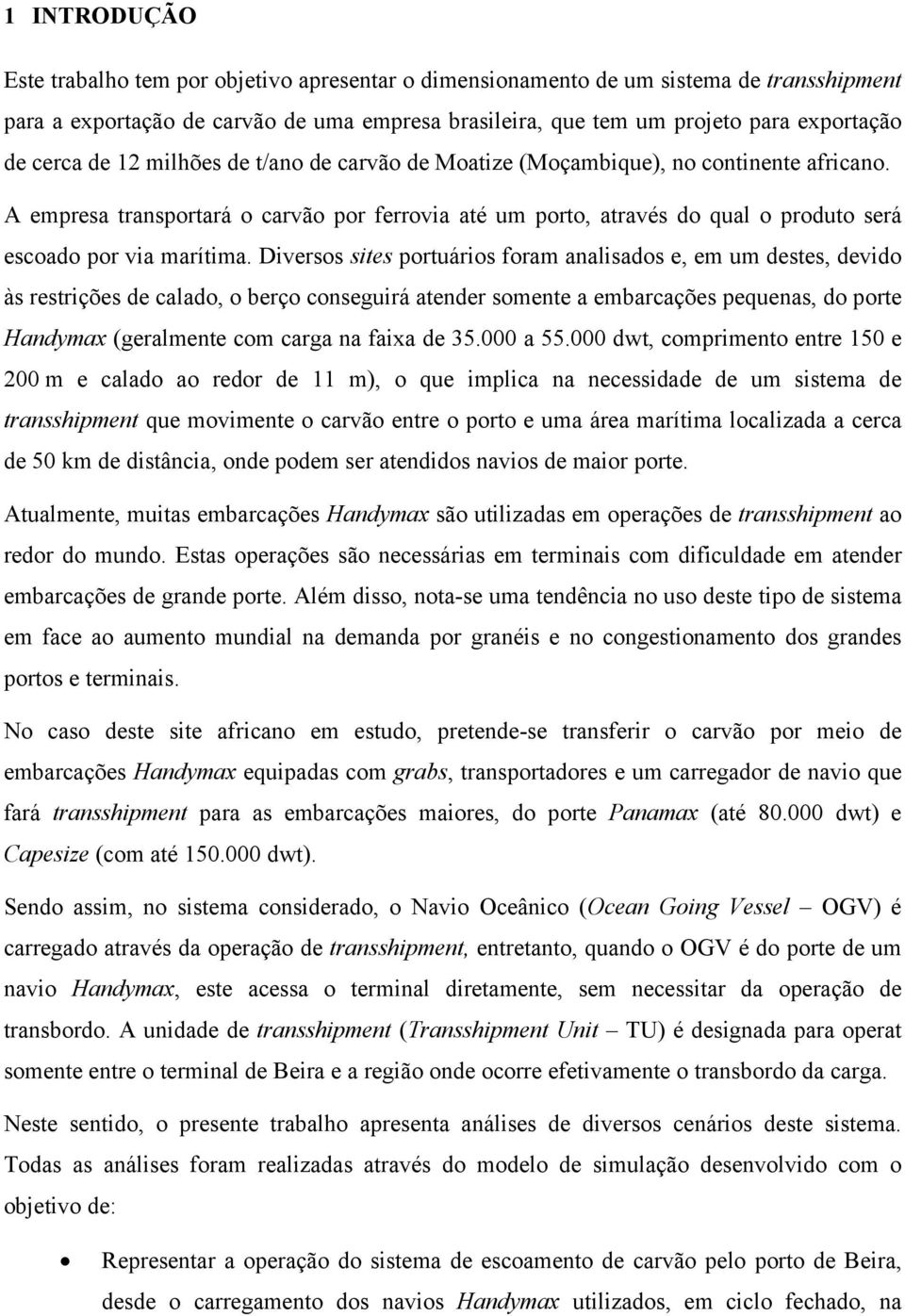 A empresa transportará o carvão por ferrovia até um porto, através do qual o produto será escoado por via marítima.