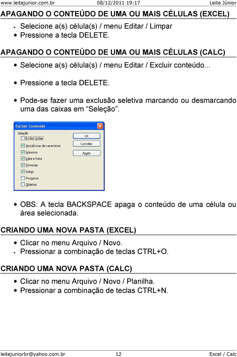 Pode-se fazer uma exclusão seletiva marcando ou desmarcando uma das caixas em Seleção. OBS: A tecla BACKSPACE apaga o conteúdo de uma célula ou área selecionada.