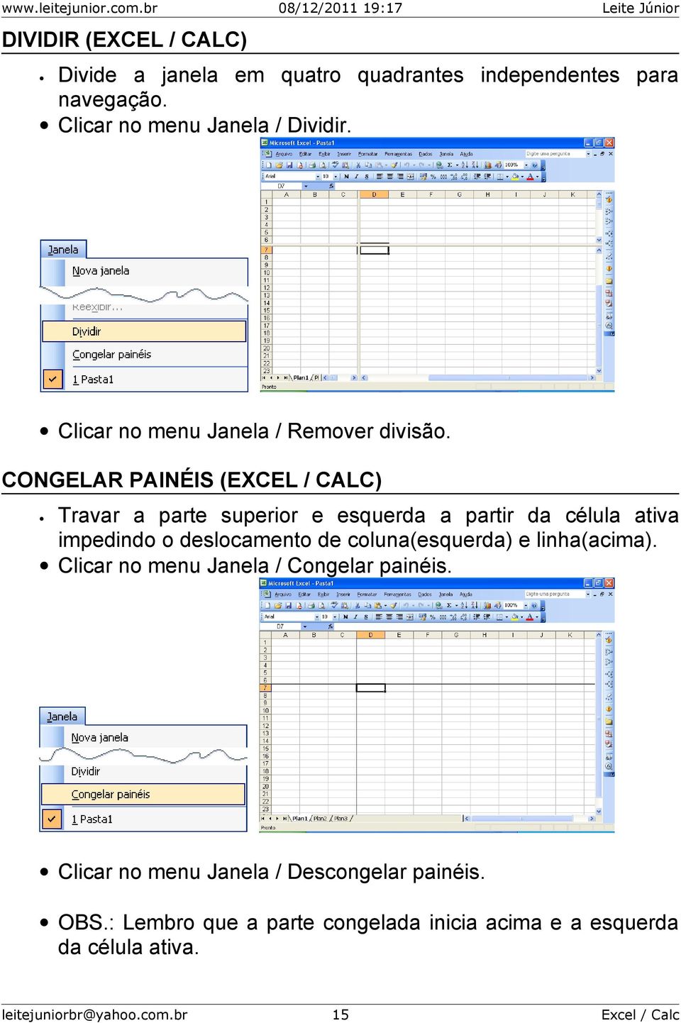 CONGELAR PAINÉIS (EXCEL / CALC) Travar a parte superior e esquerda a partir da célula ativa impedindo o deslocamento de