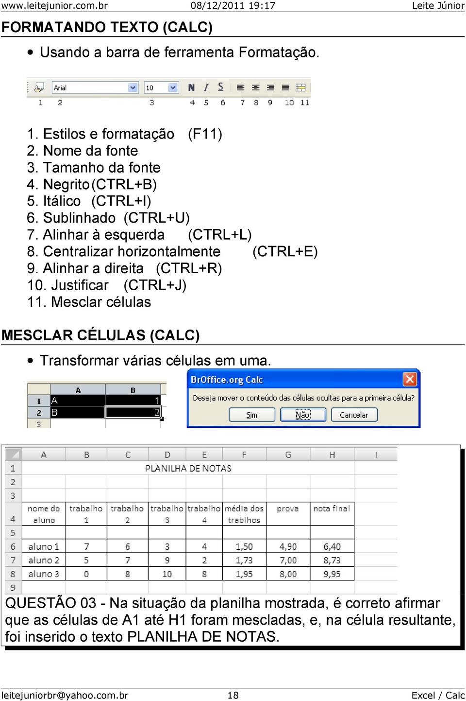 Justificar (CTRL+J) 11. Mesclar células MESCLAR CÉLULAS (CALC) Transformar várias células em uma.