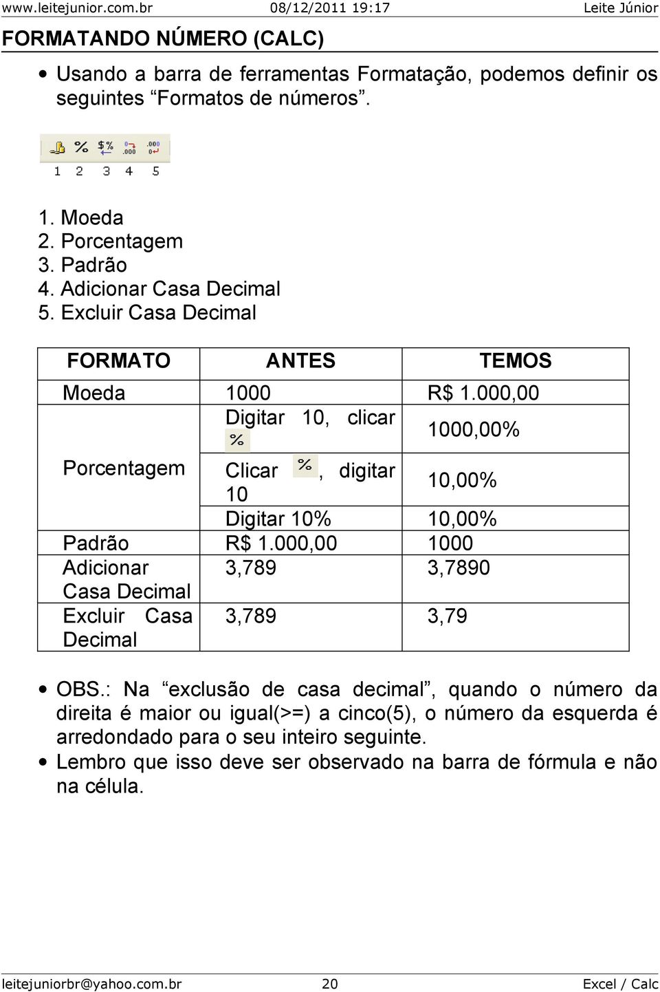 000,00 Digitar 10, clicar 1000,00% Porcentagem Clicar, digitar 10 10,00% Digitar 10% 10,00% Padrão R$ 1.