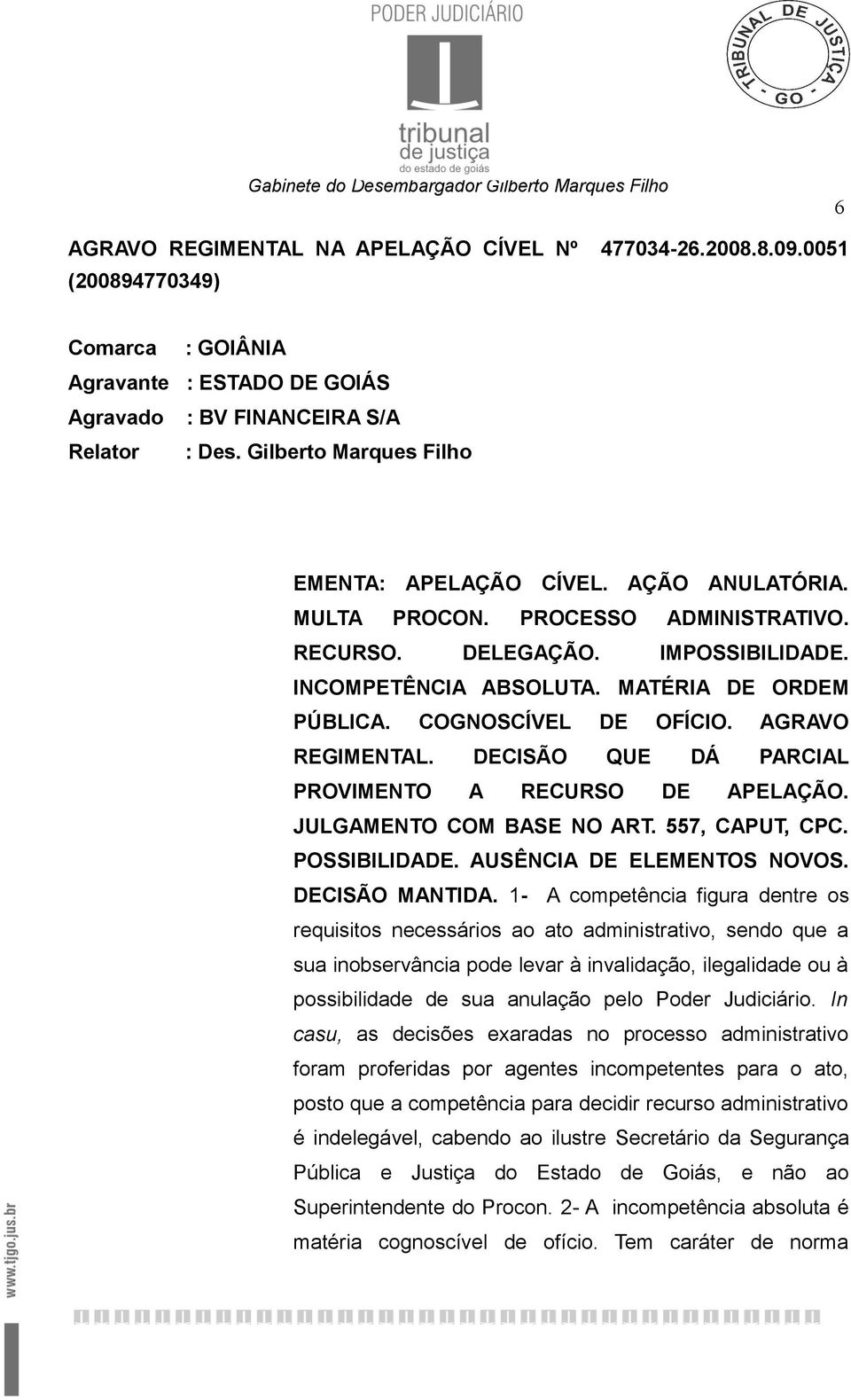 COGNOSCÍVEL DE OFÍCIO. AGRAVO REGIMENTAL. DECISÃO QUE DÁ PARCIAL PROVIMENTO A RECURSO DE APELAÇÃO. JULGAMENTO COM BASE NO ART. 557, CAPUT, CPC. POSSIBILIDADE. AUSÊNCIA DE ELEMENTOS NOVOS.