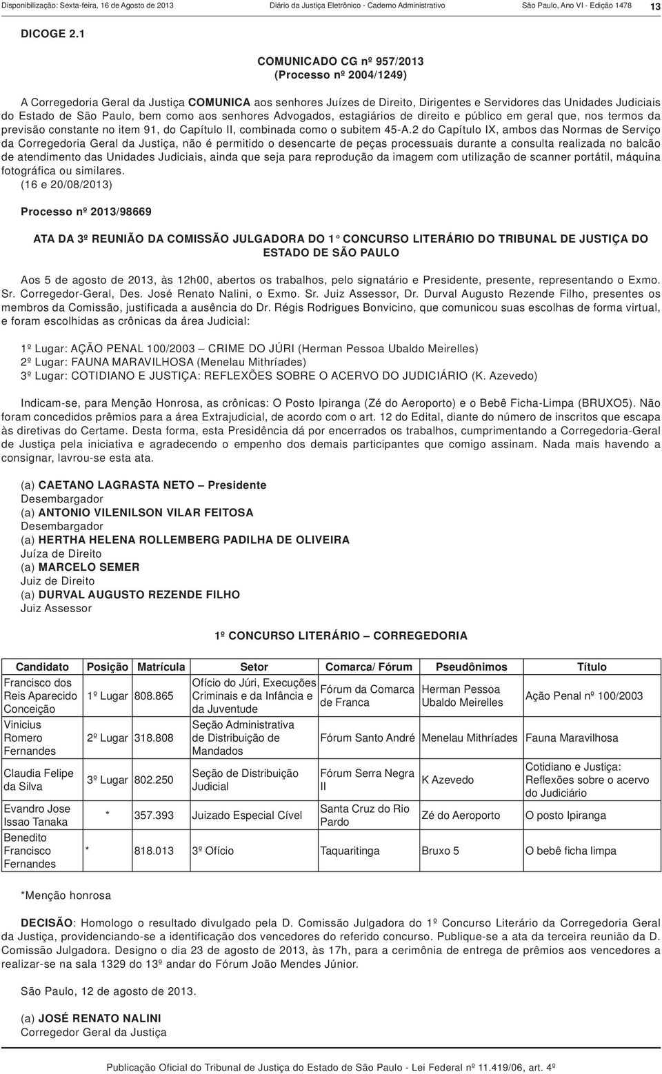 como aos senhores Advogados, estagiários de direito e público em geral que, nos termos da previsão constante no item 91, do Capítulo II, combinada como o subitem 45-A.