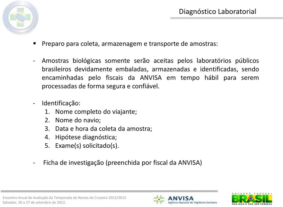 tempo hábil para serem processadas de forma segura e confiável. - Identificação: 1. Nome completo do viajante; 2. Nome do navio; 3.