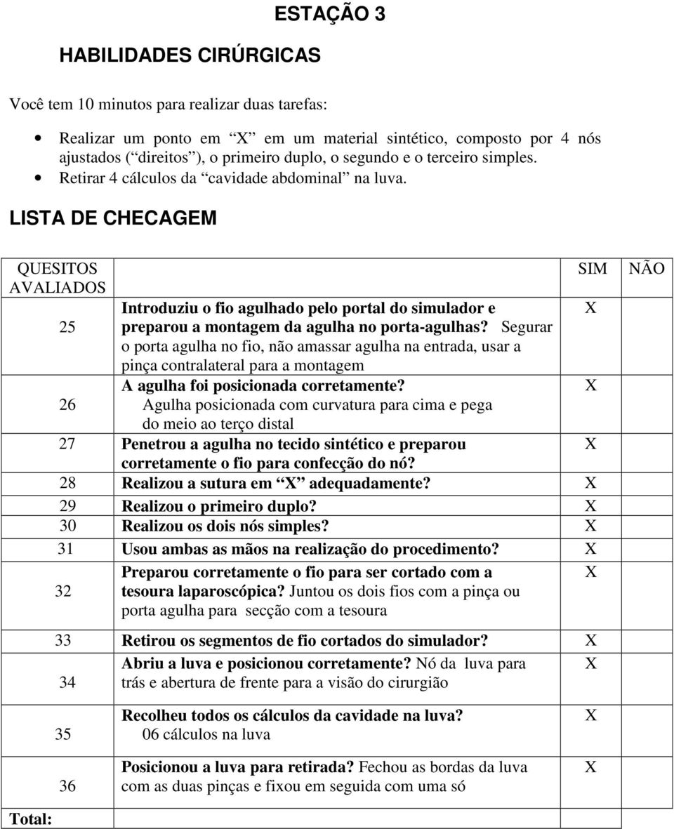 LISTA DE CHECAGEM QUESITOS AVALIADOS 25 26 Introduziu o fio agulhado pelo portal do simulador e preparou a montagem da agulha no porta-agulhas?