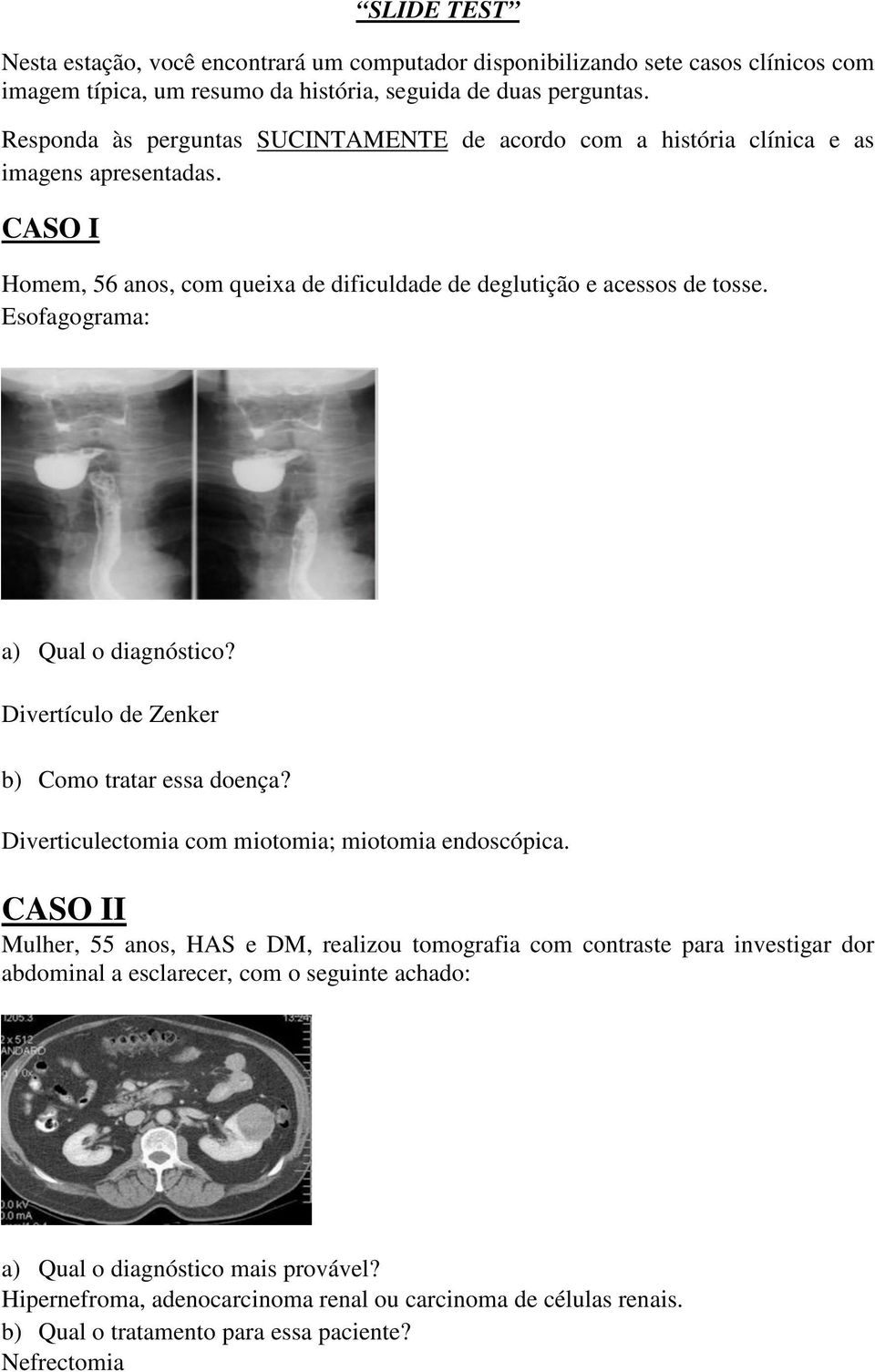 Esofagograma: Divertículo de Zenker b) Como tratar essa doença? Diverticulectomia com miotomia; miotomia endoscópica.