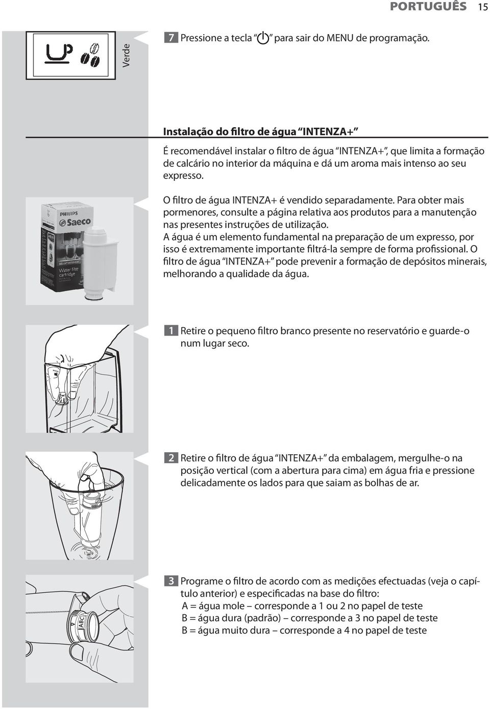 O filtro de água INTENZA+ é vendido separadamente. Para obter mais pormenores, consulte a página relativa aos produtos para a manutenção nas presentes instruções de utilização.