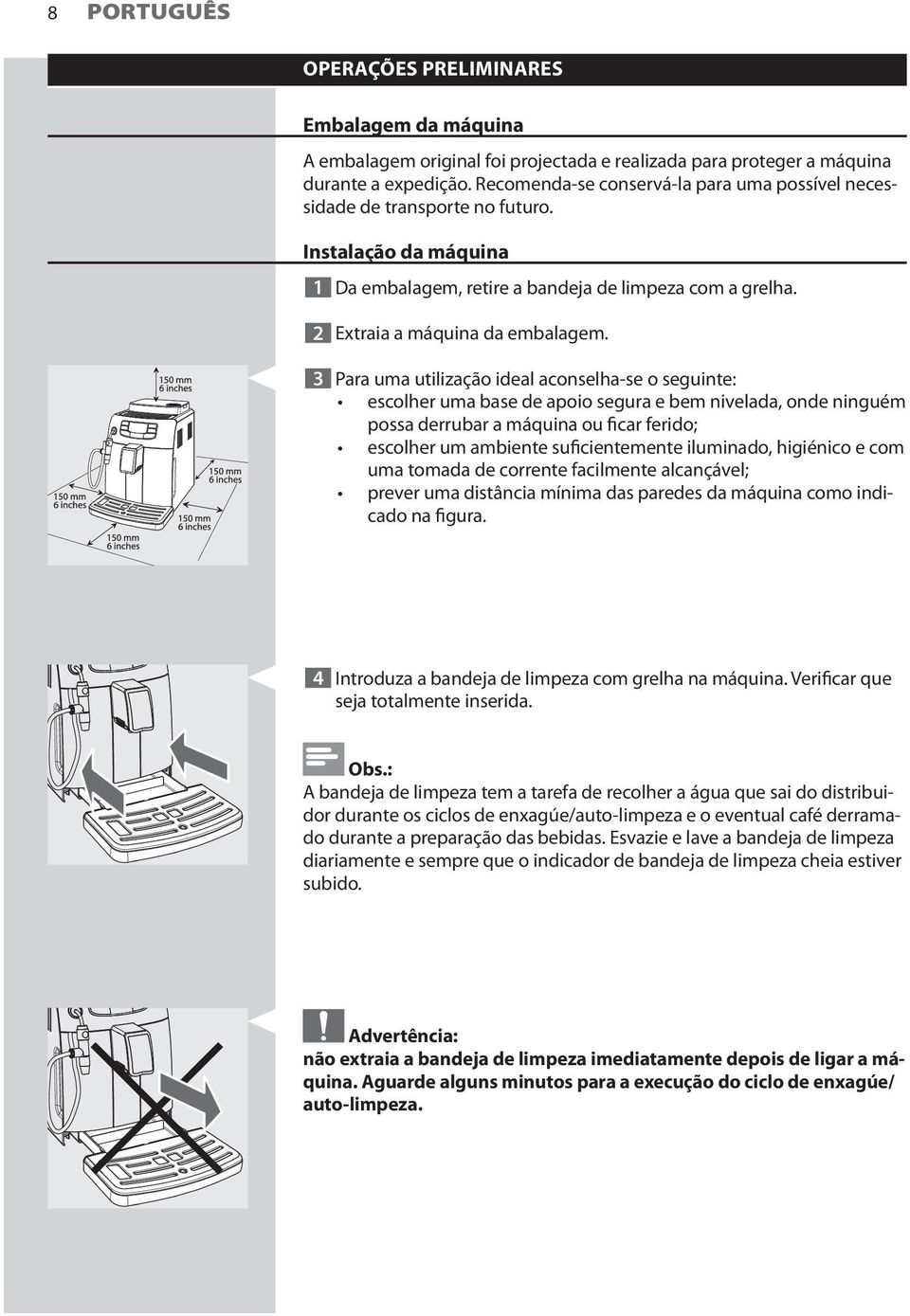 3 Para uma utilização ideal aconselha-se o seguinte: escolher uma base de apoio segura e bem nivelada, onde ninguém possa derrubar a máquina ou ficar ferido; escolher um ambiente suficientemente