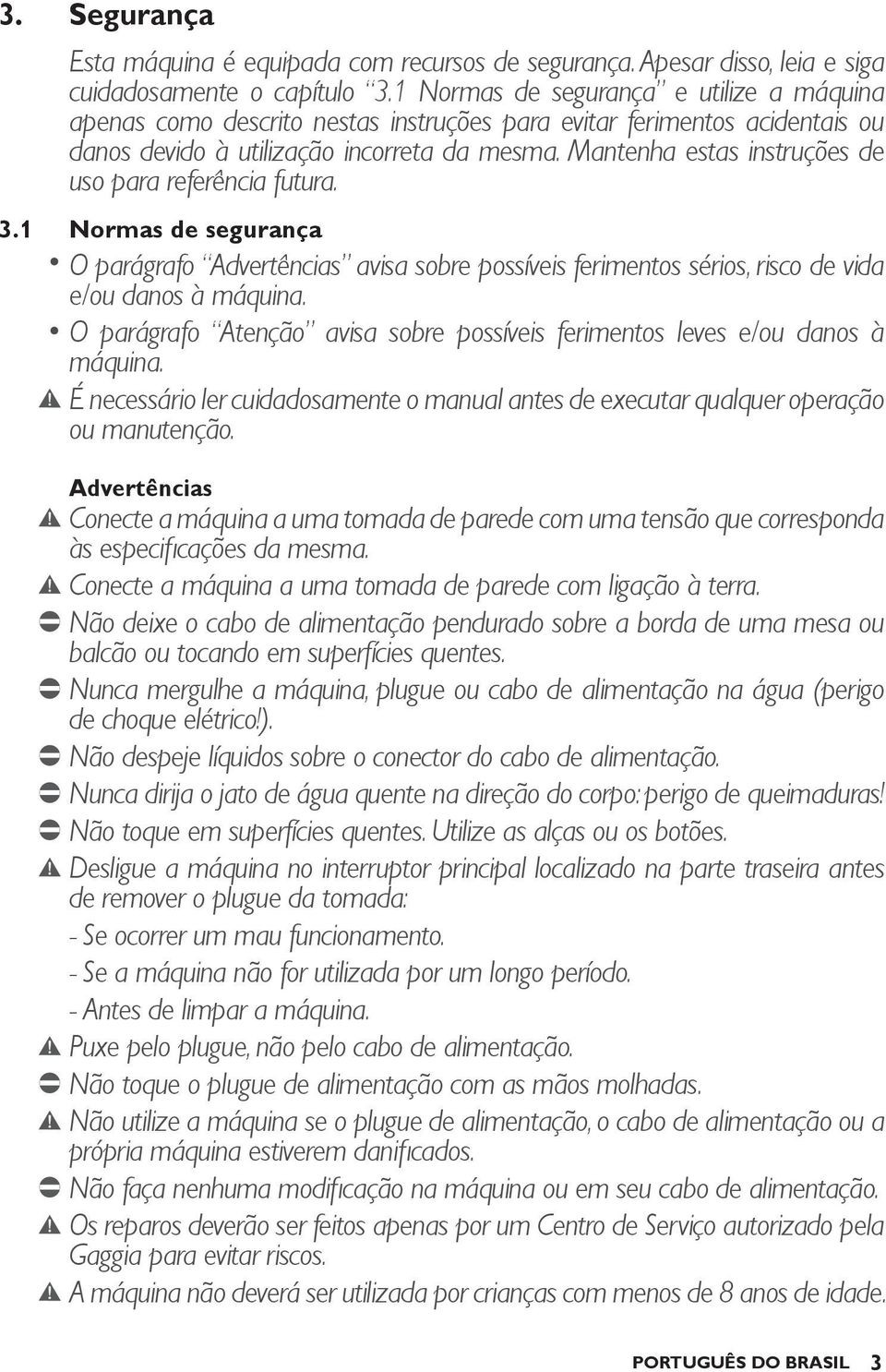 Mantenha estas instruções de uso para referência futura. 3.1 Normas de segurança O parágrafo Advertências avisa sobre possíveis ferimentos sérios, risco de vida e/ou danos à máquina.