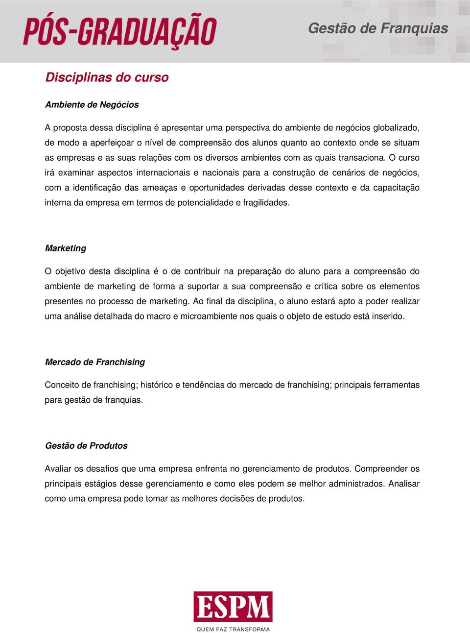 O curso irá examinar aspectos internacionais e nacionais para a construção de cenários de negócios, com a identificação das ameaças e oportunidades derivadas desse contexto e da capacitação interna