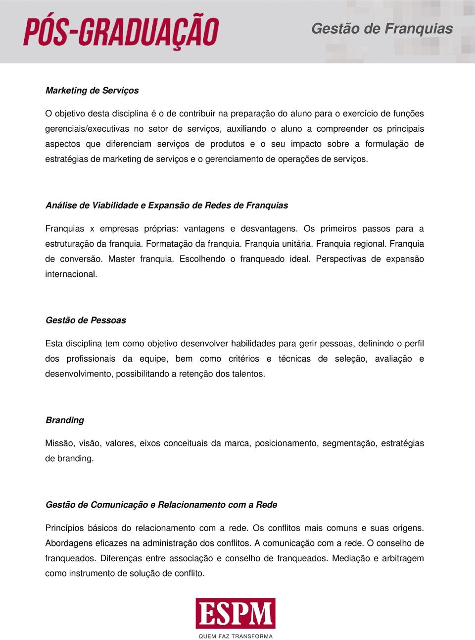 Análise de Viabilidade e Expansão de Redes de Franquias Franquias x empresas próprias: vantagens e desvantagens. Os primeiros passos para a estruturação da franquia. Formatação da franquia.