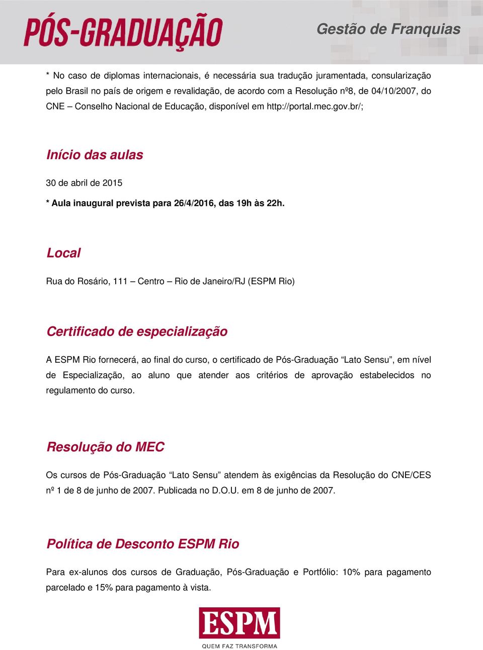 Local Rua do Rosário, 1 Centro Rio de Janeiro/RJ (ESPM Rio) Certificado de especialização A ESPM Rio fornecerá, ao final do curso, o certificado de Pós-Graduação Lato Sensu, em nível de