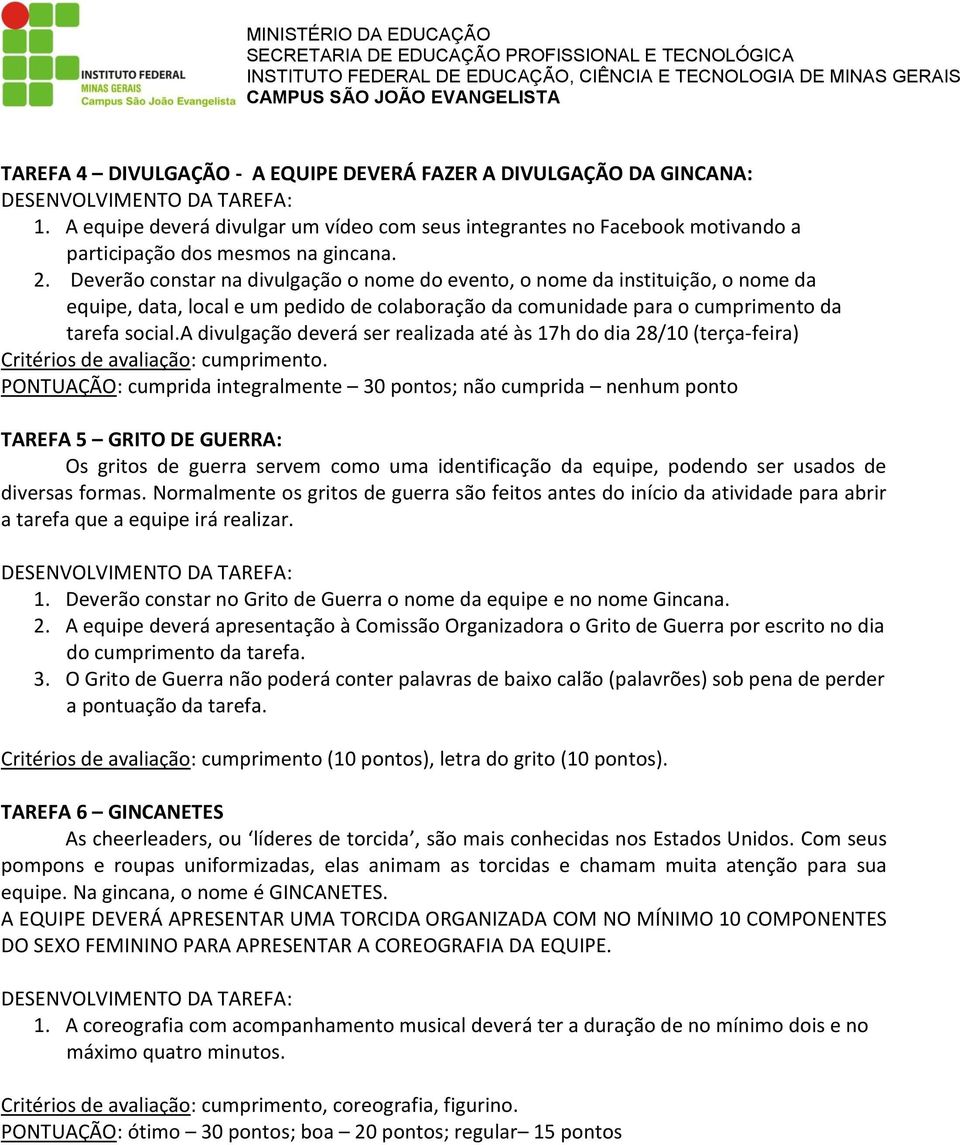 Deverão constar na divulgação o nome do evento, o nome da instituição, o nome da equipe, data, local e um pedido de colaboração da comunidade para o cumprimento da tarefa social.