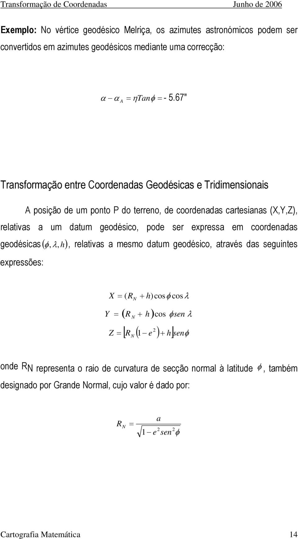 67" Transformação entre Coordenadas Geodésicas e Tridimensionais A posição de um ponto P do terreno, de coordenadas cartesianas (X,Y,Z), relativas a um datum geodésico,