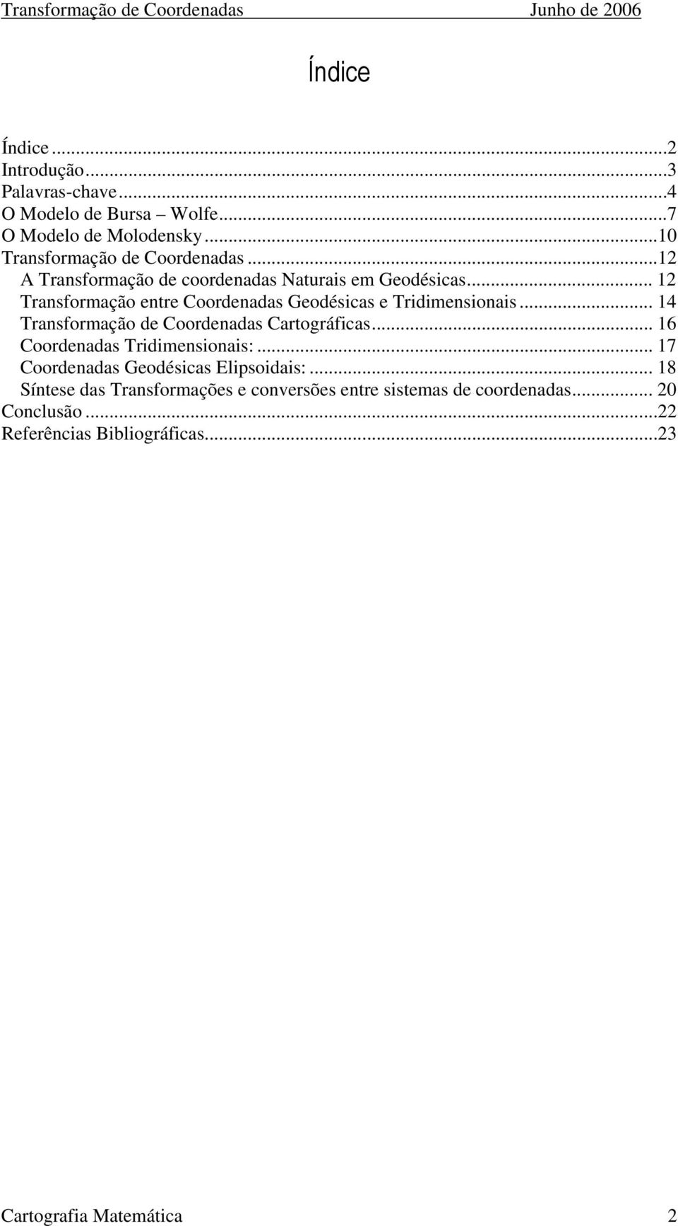 .. Transformação entre Coordenadas Geodésicas e Tridimensionais... 4 Transformação de Coordenadas Cartográficas.