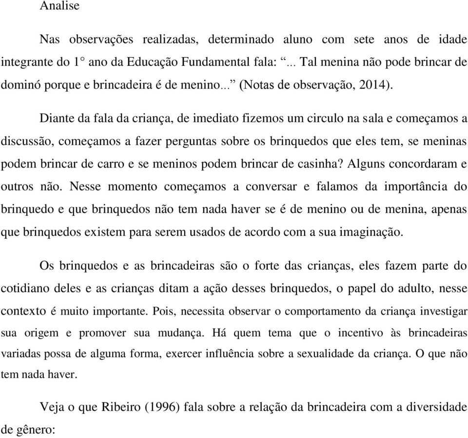 Diante da fala da criança, de imediato fizemos um circulo na sala e começamos a discussão, começamos a fazer perguntas sobre os brinquedos que eles tem, se meninas podem brincar de carro e se meninos