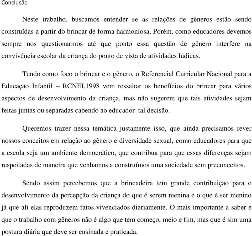 Tendo como foco o brincar e o gênero, o Referencial Curricular Nacional para a Educação Infantil RCNEI,1998 vem ressaltar os benefícios do brincar para vários aspectos de desenvolvimento da criança,