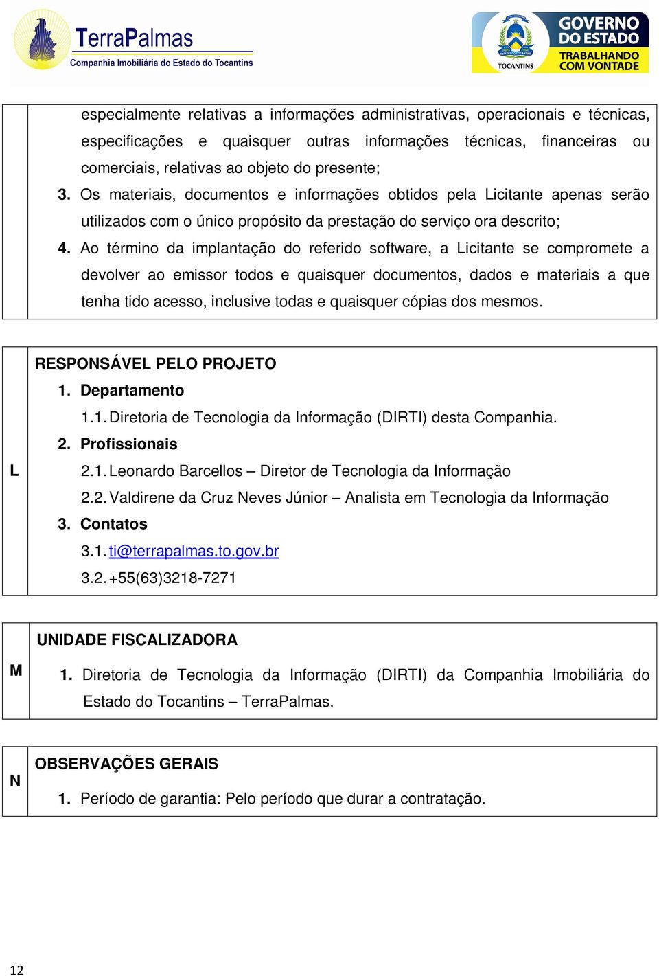 Ao término da implantação do referido software, a Licitante se compromete a devolver ao emissor todos e quaisquer documentos, dados e materiais a que tenha tido acesso, inclusive todas e quaisquer