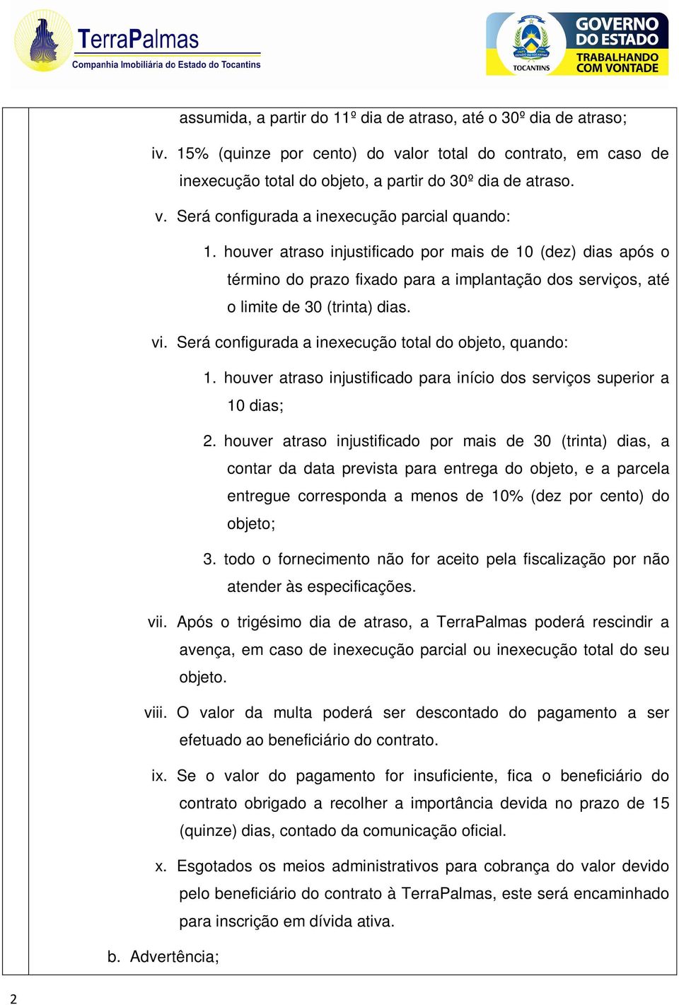 Será configurada a inexecução total do objeto, quando: 1. houver atraso injustificado para início dos serviços superior a 10 dias; 2.