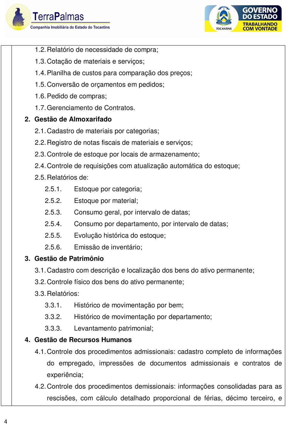 Controle de estoque por locais de armazenamento; 2.4. Controle de requisições com atualização automática do estoque; 2.5. Relatórios de: 2.5.1. Estoque por categoria; 2.5.2. Estoque por material; 2.5.3.