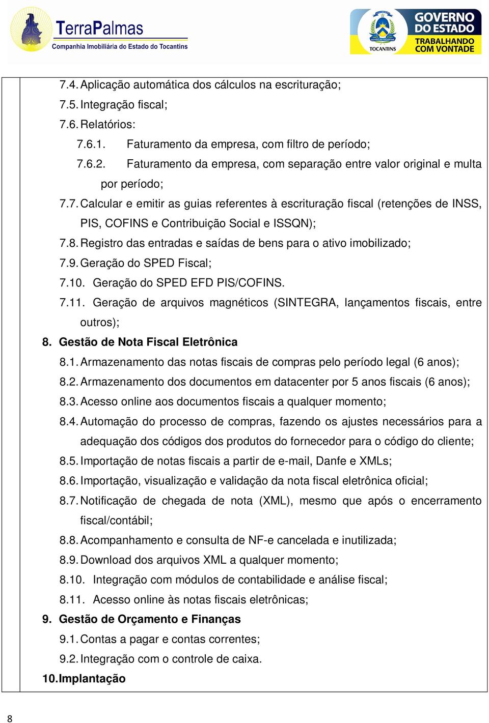 7. Calcular e emitir as guias referentes à escrituração fiscal (retenções de INSS, PIS, COFINS e Contribuição Social e ISSQN); 7.8. Registro das entradas e saídas de bens para o ativo imobilizado; 7.