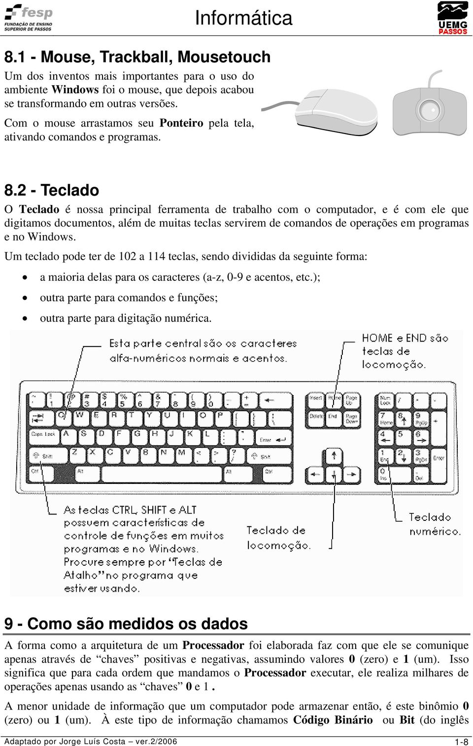 2 - Teclado O Teclado é nossa principal ferramenta de trabalho com o computador, e é com ele que digitamos documentos, além de muitas teclas servirem de comandos de operações em programas e no