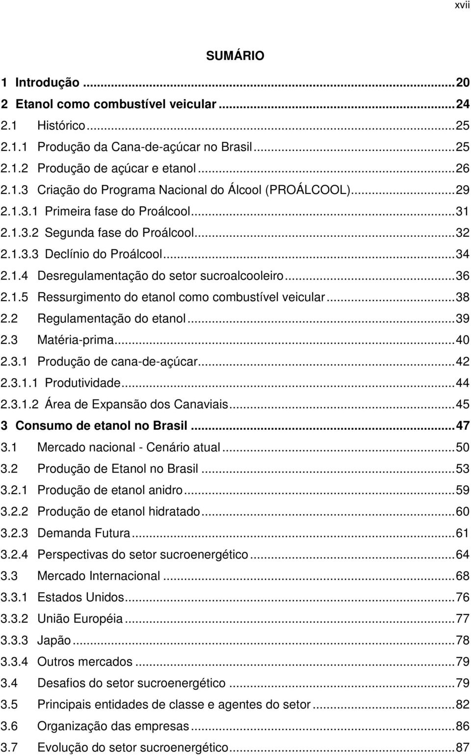 .. 38 2.2 Regulamentação do etanol... 39 2.3 Matéria-prima... 40 2.3.1 Produção de cana-de-açúcar... 42 2.3.1.1 Produtividade... 44 2.3.1.2 Área de Expansão dos Canaviais.