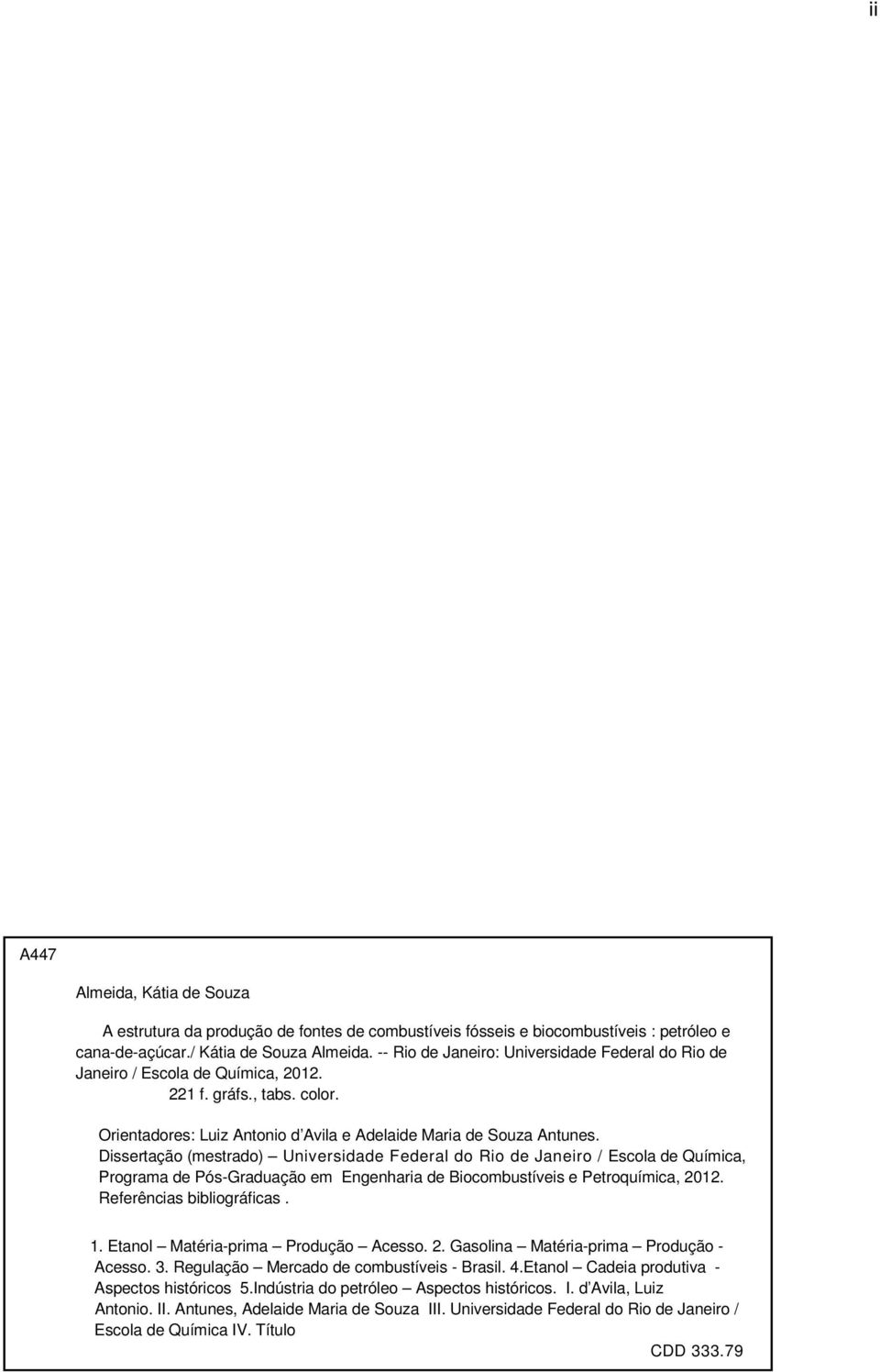 Dissertação (mestrado) Universidade Federal do Rio de Janeiro / Escola de Química, Programa de Pós-Graduação em Engenharia de Biocombustíveis e Petroquímica, 2012. Referências bibliográficas. 1.