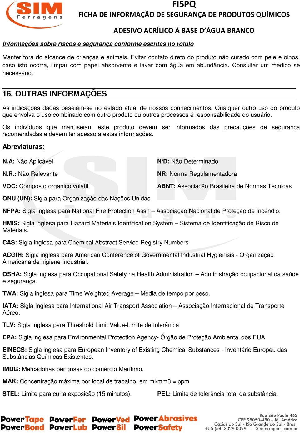 OUTRAS INFORMAÇÕES As indicações dadas baseiam-se no estado atual de nossos conhecimentos.