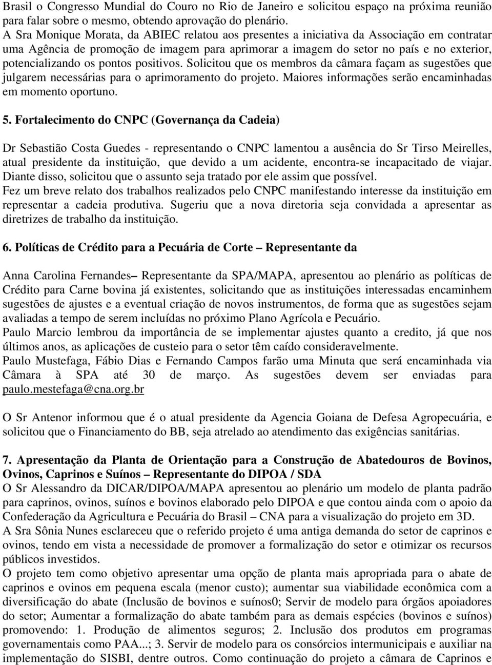 os pontos positivos. Solicitou que os membros da câmara façam as sugestões que julgarem necessárias para o aprimoramento do projeto. Maiores informações serão encaminhadas em momento oportuno. 5.